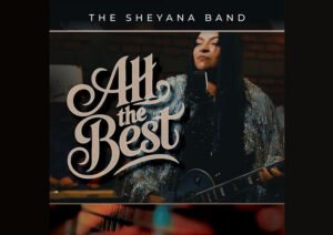 Blues, Roots, and Heart: The Sheyana Band Return in Full Force with “All The Best”