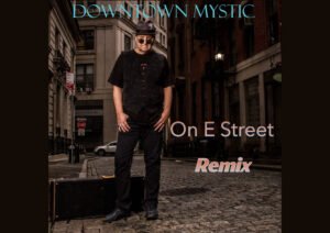 Roots, Rhythm and History: DownTown Mystic’s On E Street Remix EP Is a Rock Lover’s Dream