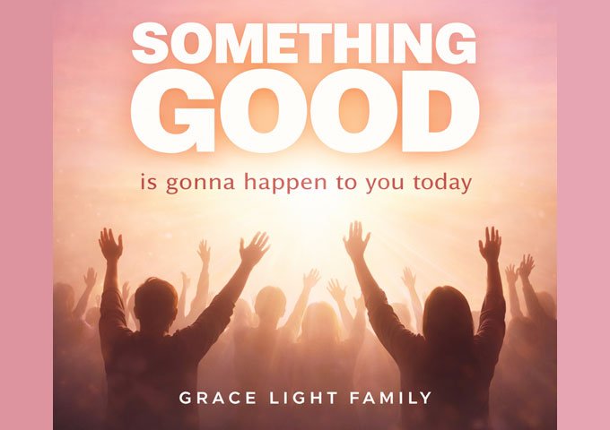 Grace Light Family Inspires Faith and Positivity in “Something Good Is Gonna Happen to You Today”