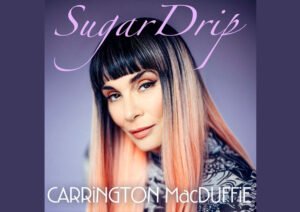 Carrington MacDuffie Explores Love, Rebellion, And Reinvention On Sugar Drip