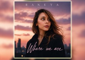 RANEYA’s “Where We Are” Is a Love Letter Across the Miles